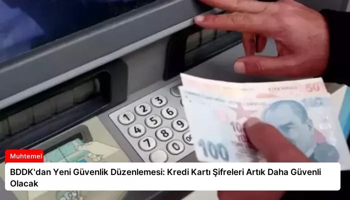 BDDK’dan Yeni Güvenlik Düzenlemesi: Kredi Kartı Şifreleri Artık Daha Güvenli Olacak