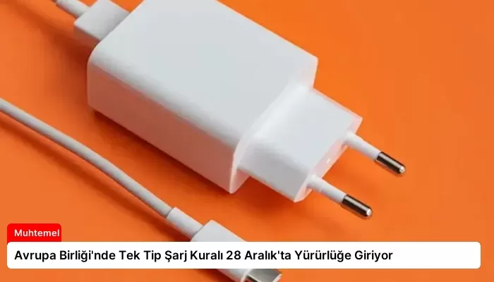 Avrupa Birliği’nde Tek Tip Şarj Kuralı 28 Aralık’ta Yürürlüğe Giriyor