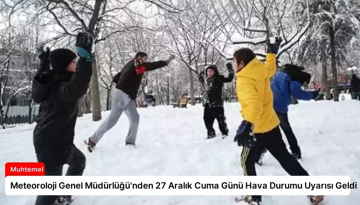 Meteoroloji Genel Müdürlüğü’nden 27 Aralık Cuma Günü Hava Durumu Uyarısı Geldi