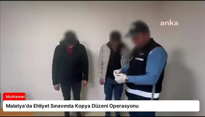 Malatya’da Ehliyet Sınavında Kopya Düzeni Operasyonu