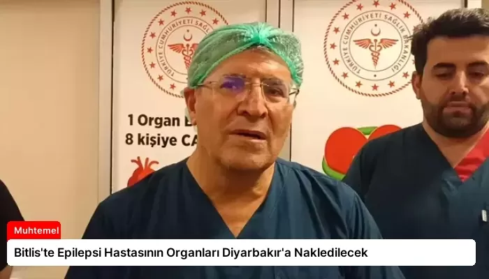 Bitlis’te Epilepsi Hastasının Organları Diyarbakır’a Nakledilecek