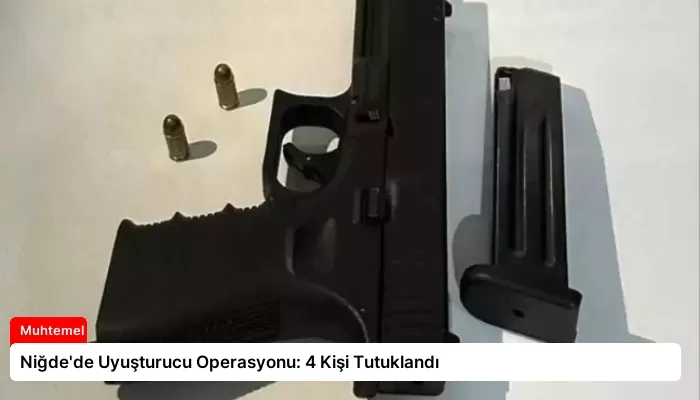 Niğde’de Uyuşturucu Operasyonu: 4 Kişi Tutuklandı