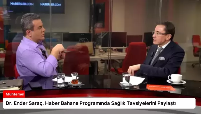 Dr. Ender Saraç, Haber Bahane Programında Sağlık Tavsiyelerini Paylaştı