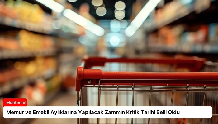 Memur ve Emekli Aylıklarına Yapılacak Zammın Kritik Tarihi Belli Oldu