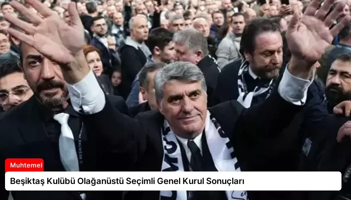 Beşiktaş Kulübü Olağanüstü Seçimli Genel Kurul Sonuçları