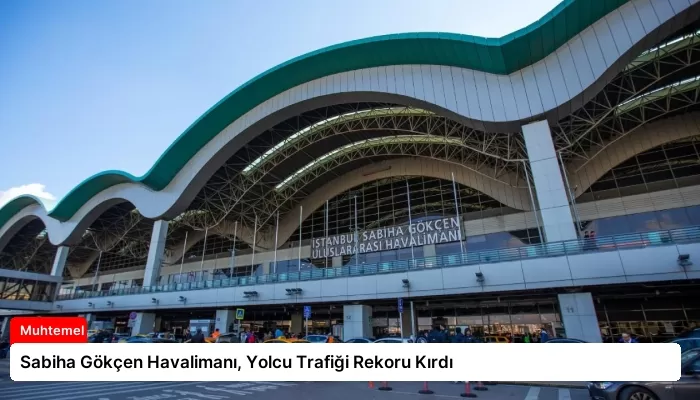 Sabiha Gökçen Havalimanı, Yolcu Trafiği Rekoru Kırdı