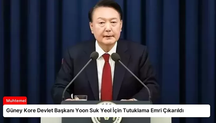 Güney Kore Devlet Başkanı Yoon Suk Yeol İçin Tutuklama Emri Çıkarıldı