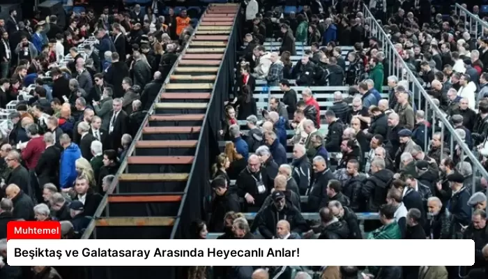 Beşiktaş ve Galatasaray Arasında Heyecanlı Anlar!