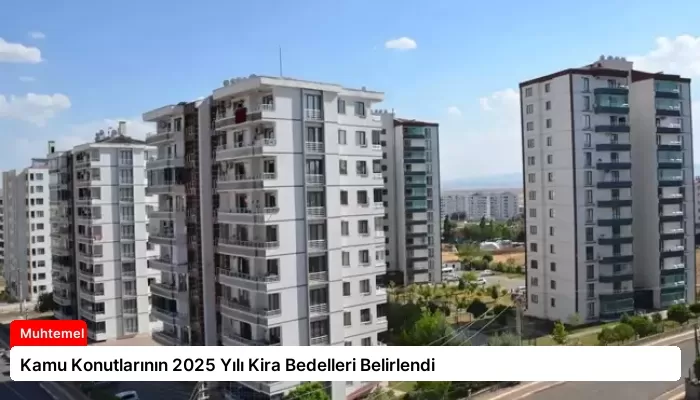 Kamu Konutlarının 2025 Yılı Kira Bedelleri Belirlendi