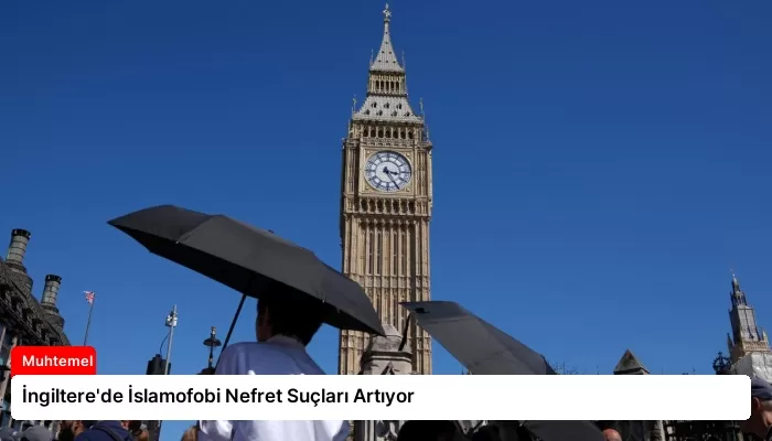 İngiltere’de İslamofobi Nefret Suçları Artıyor