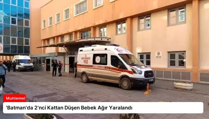 ‘Batman’da 2’nci Kattan Düşen Bebek Ağır Yaralandı