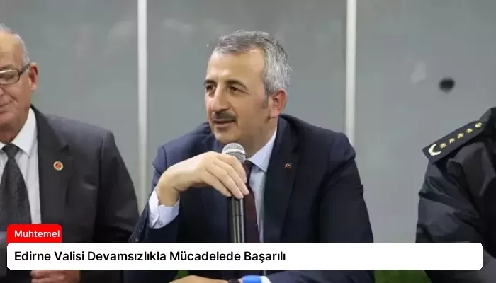 Edirne Valisi Devamsızlıkla Mücadelede Başarılı
