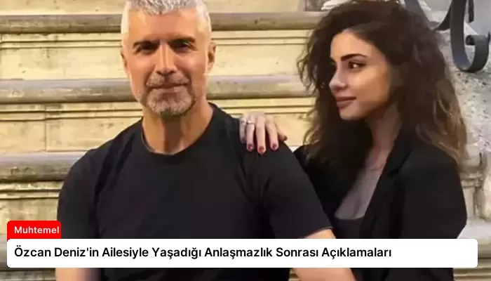 Özcan Deniz’in Ailesiyle Yaşadığı Anlaşmazlık Sonrası Açıklamaları