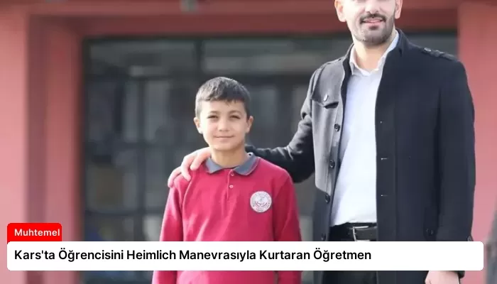 Kars’ta Öğrencisini Heimlich Manevrasıyla Kurtaran Öğretmen