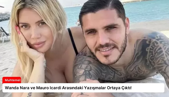 Wanda Nara ve Mauro Icardi Arasındaki Yazışmalar Ortaya Çıktı!