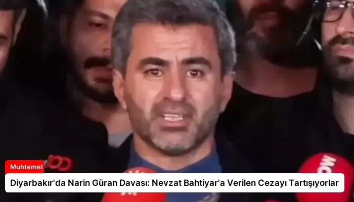 Diyarbakır’da Narin Güran Davası: Nevzat Bahtiyar’a Verilen Cezayı Tartışıyorlar
