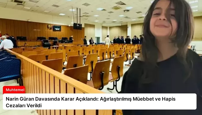Narin Güran Davasında Karar Açıklandı: Ağırlaştırılmış Müebbet ve Hapis Cezaları Verildi
