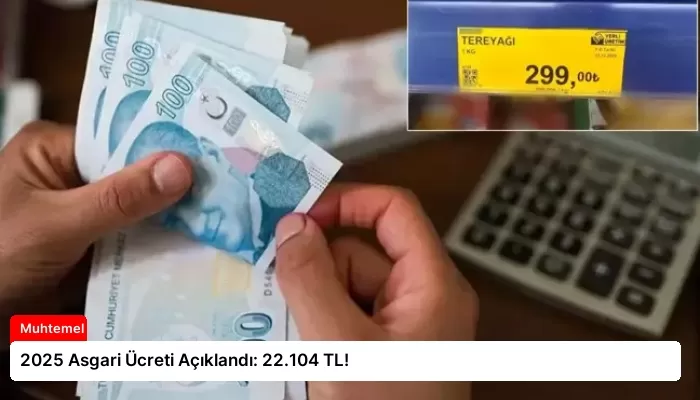 2025 Asgari Ücreti Açıklandı: 22.104 TL!