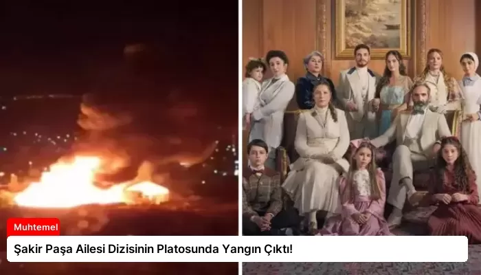 Şakir Paşa Ailesi Dizisinin Platosunda Yangın Çıktı!