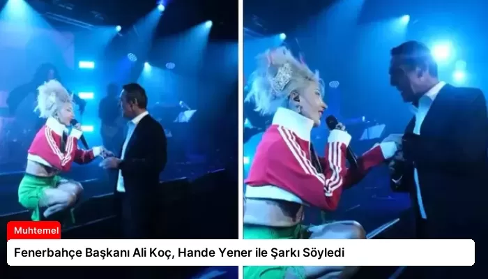Fenerbahçe Başkanı Ali Koç, Hande Yener ile Şarkı Söyledi