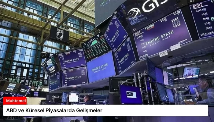 ABD ve Küresel Piyasalarda Gelişmeler