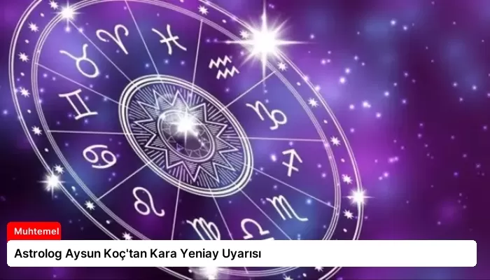 Astrolog Aysun Koç’tan Kara Yeniay Uyarısı