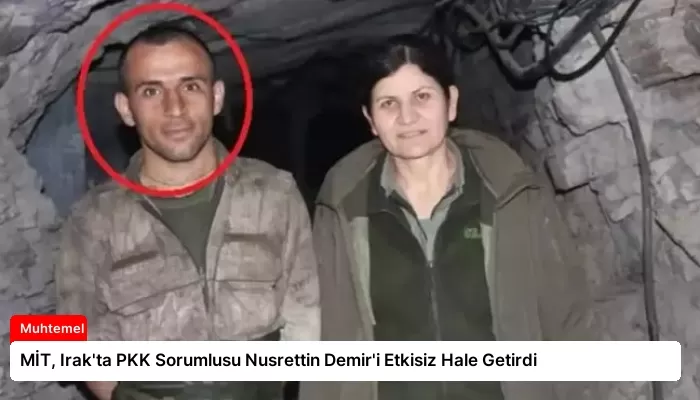MİT, Irak’ta PKK Sorumlusu Nusrettin Demir’i Etkisiz Hale Getirdi