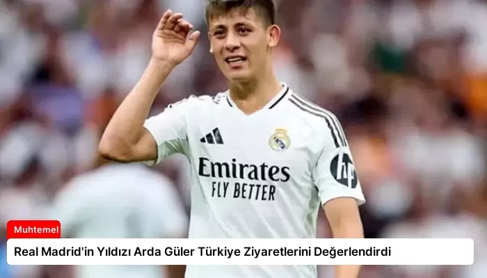 Real Madrid’in Yıldızı Arda Güler Türkiye Ziyaretlerini Değerlendirdi