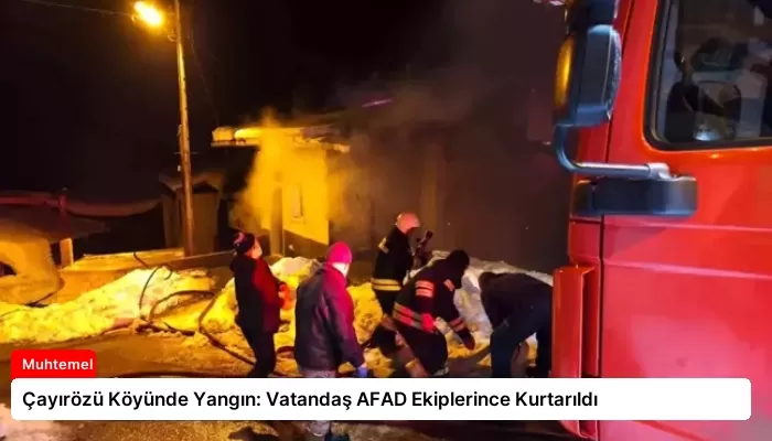 Çayırözü Köyünde Yangın: Vatandaş AFAD Ekiplerince Kurtarıldı