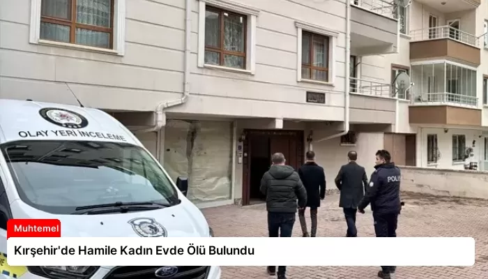 Kırşehir’de Hamile Kadın Evde Ölü Bulundu