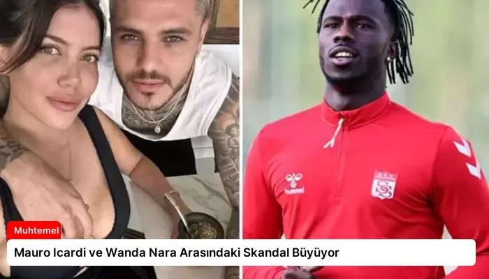 Mauro Icardi ve Wanda Nara Arasındaki Skandal Büyüyor