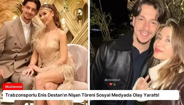 Trabzonsporlu Enis Destan’ın Nişan Töreni Sosyal Medyada Olay Yarattı!