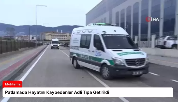 Patlamada Hayatını Kaybedenler Adli Tıpa Getirildi