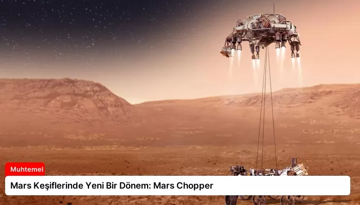 Mars Keşiflerinde Yeni Bir Dönem: Mars Chopper