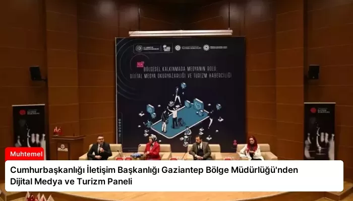 Cumhurbaşkanlığı İletişim Başkanlığı Gaziantep Bölge Müdürlüğü’nden Dijital Medya ve Turizm Paneli