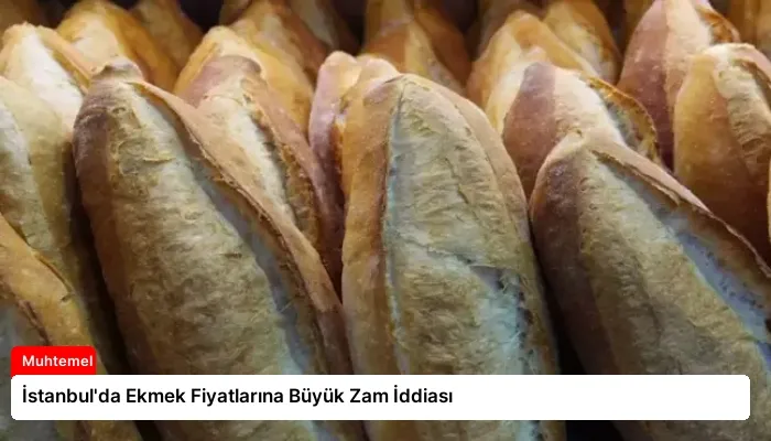 İstanbul’da Ekmek Fiyatlarına Büyük Zam İddiası