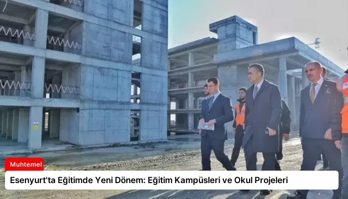 Esenyurt’ta Eğitimde Yeni Dönem: Eğitim Kampüsleri ve Okul Projeleri