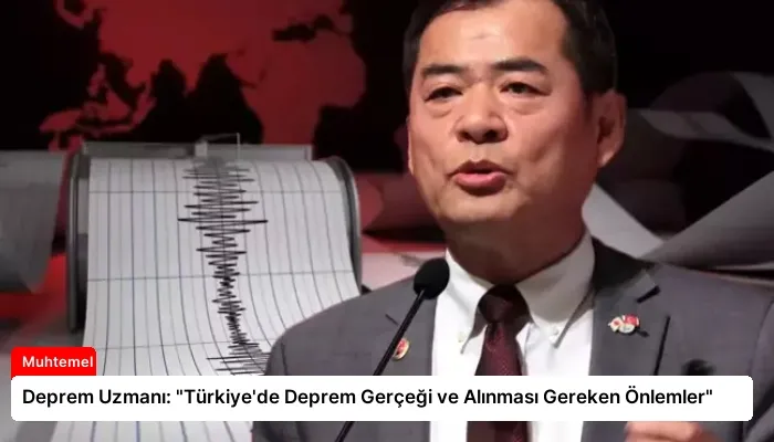 Deprem Uzmanı: “Türkiye’de Deprem Gerçeği ve Alınması Gereken Önlemler”