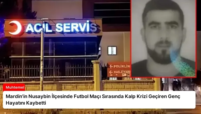 Mardin’in Nusaybin İlçesinde Futbol Maçı Sırasında Kalp Krizi Geçiren Genç Hayatını Kaybetti