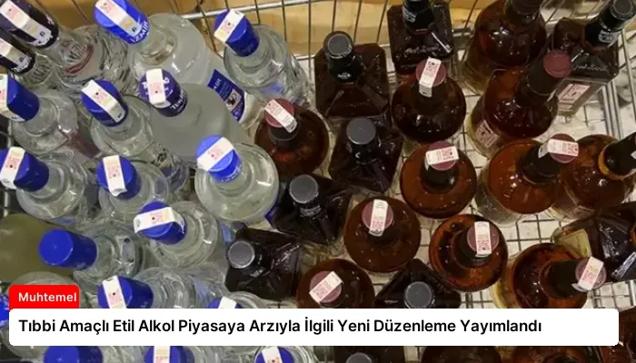 Tıbbi Amaçlı Etil Alkol Piyasaya Arzıyla İlgili Yeni Düzenleme Yayımlandı