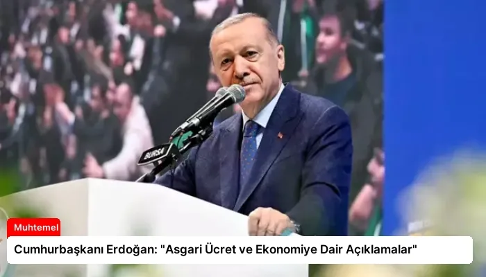 Cumhurbaşkanı Erdoğan: “Asgari Ücret ve Ekonomiye Dair Açıklamalar”