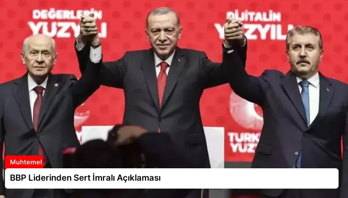 BBP Liderinden Sert İmralı Açıklaması