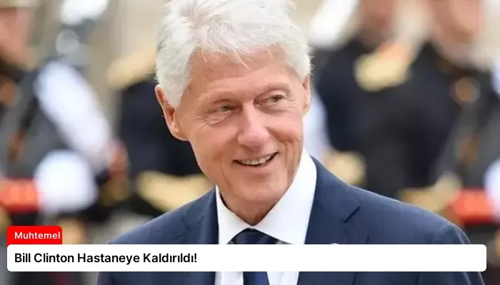 Bill Clinton Hastaneye Kaldırıldı!