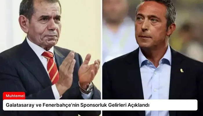Galatasaray ve Fenerbahçe’nin Sponsorluk Gelirleri Açıklandı
