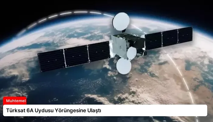 Türksat 6A Uydusu Yörüngesine Ulaştı