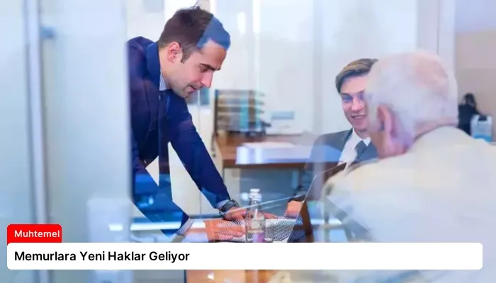 Memurlara Yeni Haklar Geliyor