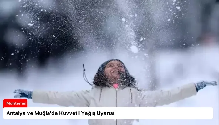 Antalya ve Muğla’da Kuvvetli Yağış Uyarısı!