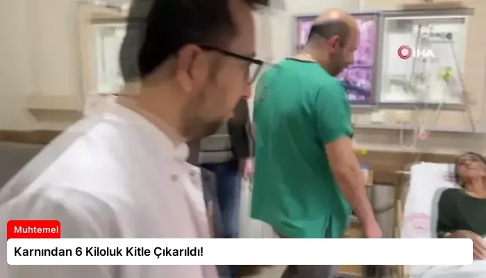 Karnından 6 Kiloluk Kitle Çıkarıldı!