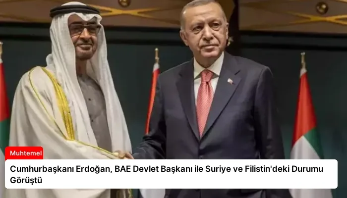 Cumhurbaşkanı Erdoğan, BAE Devlet Başkanı ile Suriye ve Filistin’deki Durumu Görüştü