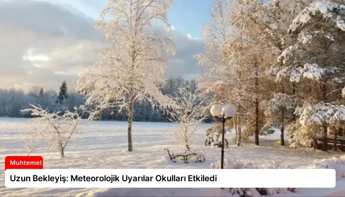 Uzun Bekleyiş: Meteorolojik Uyarılar Okulları Etkiledi